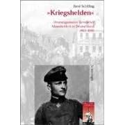Kriegshelden: Deutungsmuster heroischer M�nnlichkeit in Deutschland 1813 - 1945