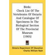 Birds: Check List of the Vertebrates of Ontario and Catalogue of Specimens in the Biological Section of the Provincial Museum