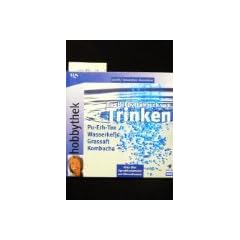 Das Hobbythekbuch vom Trinken. Pu-Erh-Tee /Wasserkefir/ Grassaft/Kombucha / Alles �ber Sprudelautomaten und Mineralwasser. 1. Auflage.