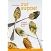 Zur Suppe!: Nockerl, Kn�derl & Co