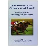 The Awesome Science of Luck - Your Guide to Winning All the Time
