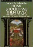 How Should We Then Live?: The Rise and Decline of Western Thought and Culture