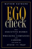 Ego Check: Why Executive Hubris is Wrecking Companies and Careers and How to Avoid the Trap