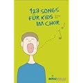 123 Songs f�r Kids im Chor. 123 Songs von Liedermachern aus aller Welt; zweistimmig mit Klavierbegleitung, Gitarrenakkorden und zahlreichen Anregungen versehen