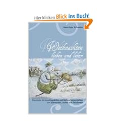 Weihnachten lieben und leben: Bayerische Weihnachtsgedichte und Weihnachtsgeschichten zum Schmunzeln, Lachen und Nachdenken