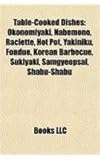 Table-Cooked Dishes: Okonomiyaki, Nabemono, Raclette, Hot Pot, Yakiniku, Fondue, Korean Barbecue, Sukiyaki, Samgyeopsal, Shabu-Shabu-