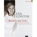 Kochen mit Liebe: Die sch�nsten neuen Rezepte der Spitzenk�chin Lea Linster