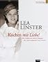 Kochen mit Liebe: Die sch�nsten neuen Rezepte der Spitzenk�chin Lea Linster