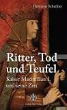 Ritter, Tod und Teufel - Kaiser Maximilian I - und seine Zeit - Hermann Schreiber
