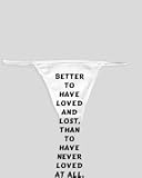 White Thong with Better to have loved and lost, than to have never loved at all. - St. Augustine