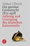 Die nervöse Großmacht: Aufstieg und Untergang des deutschen Kaiserreichs 1871-1918