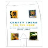 Crafty Ideas for the Home: Inspiring Ideas and Creative Projects to Make Yourself