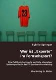 Wer ist "Experte" im Fernsehsport?: Eine Publikumsbefragung zur Rolle ehemaliger Spitzensportler in der TV-Sportberichterstattung