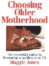 Choosing older motherhood : the essential guide to becoming a mother over 35