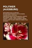 Produkt-Bild: Politiker (Augsburg): B&uuml;rgermeister (Augsburg), Regierungspr&auml;sident von Schwaben, Claudia Roth, Liste der Oberb&uuml;rgermeister Augsburgs, Konrad ... Miriam Gru&szlig;, Josef Felder, Markus Ferber