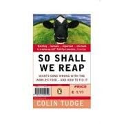 So Shall We Reap (How everyone who is liable to be born in the next ten thousand years could eat very well indeed; and why, in practice, our immediate descendants are likely to be in serious trouble)