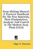 Soap-Making Manual: A Practical Handbook On The Raw Materials, Their Manipulation, Analysis And Control In The Modern Soap Plant (1922)