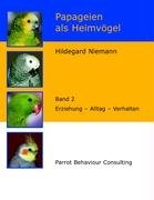 Papageien als Heimv&ouml;gel, Band 2: Erziehung - Alltag - Verhalten