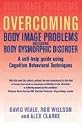 Overcoming Body Image Problems including Body Dysmorphic Disorder