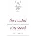 The Twisted Sisterhood: Unraveling the Dark Legacy of Female Friendships [Hardcover]