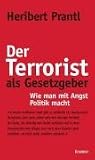 Der Terrorist als Gesetzgeber. Wie man mit Angst Politik macht by Heribert Prantl Der Terrorist als Gesetzgeber. Wie man mit Angst Politik macht