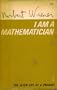 I am a mathematician, the later life of a prodigy; an autobiographical account of the mature years and career of Norbert Wiener and a continuation of the account of his childhood in Ex-prodigy