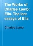 Elia ; and The last essays of Elia