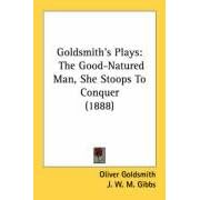 Goldsmith's Plays: The Good-Natured Man, She Stoops To Conquer (1888)