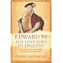Edward VI: The Lost King of England