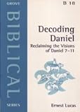 Decoding Daniel : reclaiming the visions of Daniel 7-11