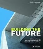 Building The Future : Building Technology And Cultural  History From The Industrial Revolution Until Today