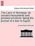 The Land of Bondage, its ancient monuments and present condition: being the journal of a tour in Egypt.