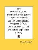 The Evolution Of The Scientific Investigator: Opening Address At The International Congress Of Arts And Science At The Universal Exposition (1904)