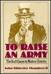 To raise an army : the draft comes to modern America
