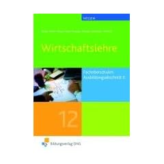 Wirtschaftslehre - Ausbildungsabschnitt II/Jahrgangsstufe 12 f�r Fachoberschulen in Hessen: f�r Fachoberschulen Lehr-/Fachbuch