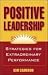 Positive Leadership: Strategies for Extraordinary Performance