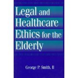 Legal and Healthcare Ethics for the Elderly [PAPERBACK] [1996] [By George P. Smith 2nd]