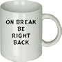 On Break Be Right Back Ceramic Coffee Cup