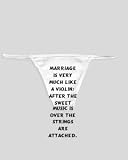 White Thong with Marriage is very much like a violin; after the sweet music is over the strings are attached.