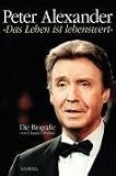 Peter Alexander - Das Leben ist lebenswert: Die Biographie