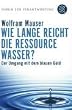 Wie lange reicht die Ressource Wasser?: Vom Umgang mit dem blauen Gold