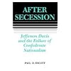 After Secession: Jefferson Davis and the Failure of Confederate Nationalism