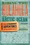 Riding the Hulahula to the Arctic Ocean: A Guide to Fifty Extraordinary Adventures for the Seasoned Traveler