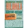 Riding the Hulahula to the Arctic Ocean: A Guide to Fifty Extraordinary Adventures for the Seasoned Traveler