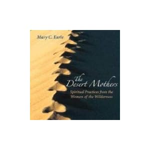 The Desert Mothers: Spiritual Practices from the Women of the Wilderness by Mary C. Earle