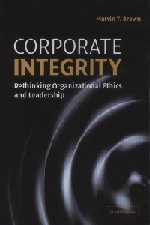 Corporate Integrity: Rethinking Organizational Ethics and Leadership by Brown, Marvin T. published by Cambridge University Press (2005)