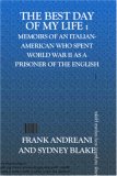 The Best Day Of My Life:: Memoirs of an Italian-American who spent World War II as a prisoner of the English