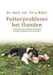 Futterprobleme bei Hunden: Vorbeugen und nat�rlich behandeln, Ausl�ser erkennen und vermeiden