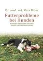 Futterprobleme bei Hunden: Vorbeugen und nat&uuml;rlich behandeln, Ausl&ouml;ser erkennen und vermeiden