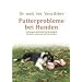 Futterprobleme bei Hunden: Vorbeugen und nat�rlich behandeln, Ausl�ser erkennen und vermeiden